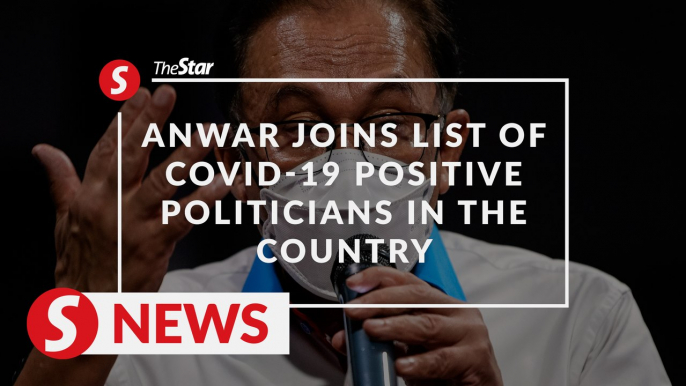 Anwar joins list of Covid-19 positive politicians