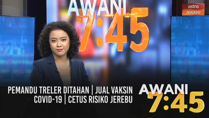 AWANI 7:45 [04/03/2021] - Pemandu treler ditahan | Jual vaksin COVID-19 | Cetus risiko jerebu