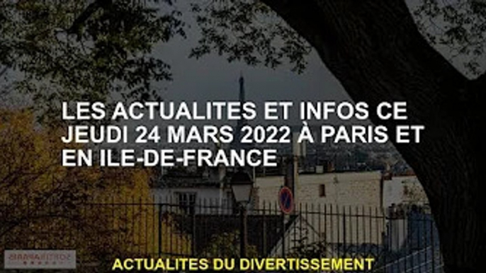 Actualités et informations de Paris et d'Ile-de-France, jeudi 24 mars 2022