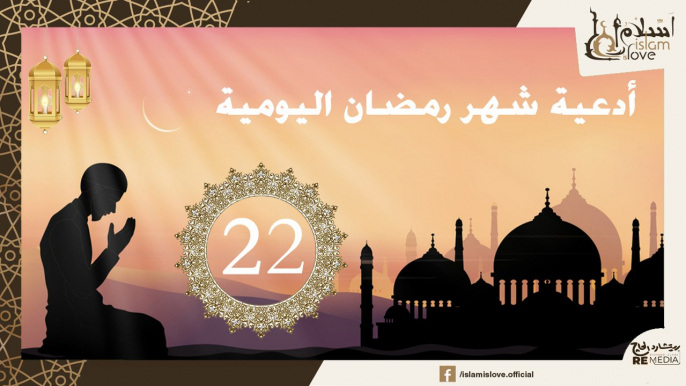 دعاء اليوم الثاني و العشرون  من شهر رمضان الكريم _ أدعية شهر رمضان اليومية