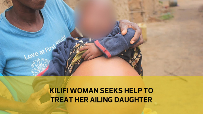 Kilifi woman seeks help to treat her ailing daughter