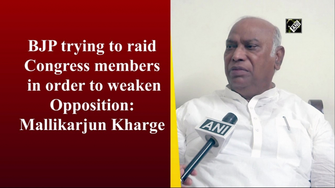 BJP trying to raid Congress members in order to weaken Opposition: Mallikarjun Kharge