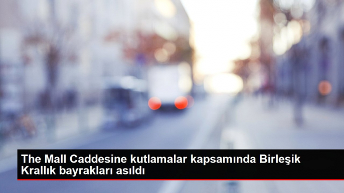 The Mall Caddesine kutlamalar kapsamında Birleşik Krallık bayrakları asıldı