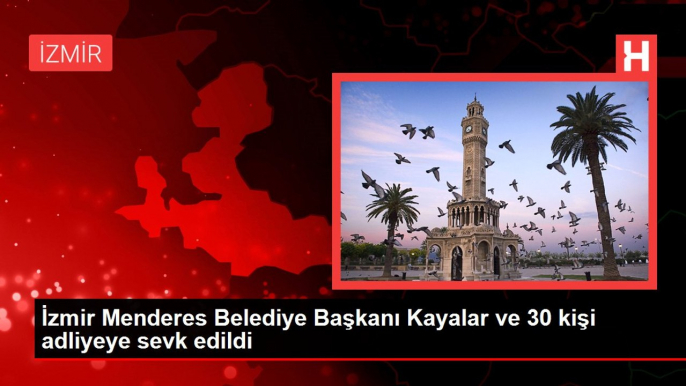 Son dakika haber: Menderes Belediye Başkanı Kayalar ve 30 kişi adliyeye sevk edildi