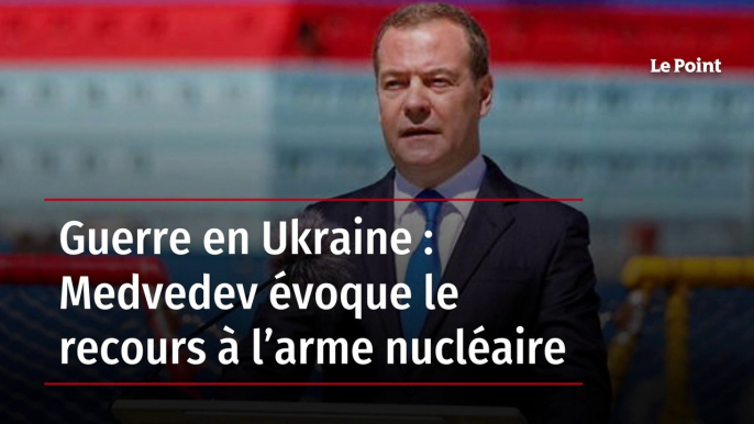 Guerre en Ukraine : Medvedev évoque le recours à l’arme nucléaire