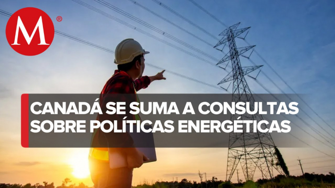 Canadá iniciará conversaciones sobre disputa energética con México