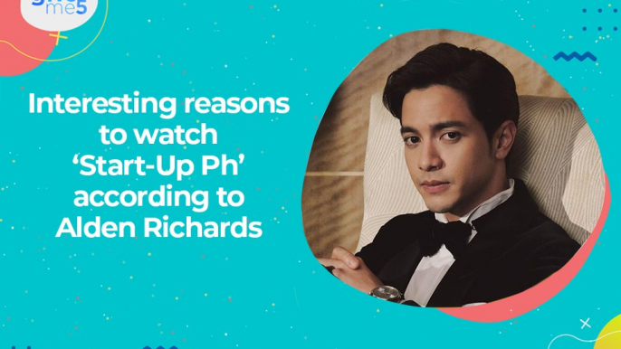 Give Me 5: Interesting reasons to watch 'Start-Up Ph' according to Alden Richards