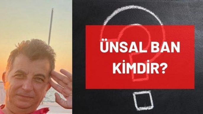 Ünsal Ban kimdir? Kaç yaşında, nereli, mesleği ne? Ünsal Ban'ın hayatı ve biyografisi!