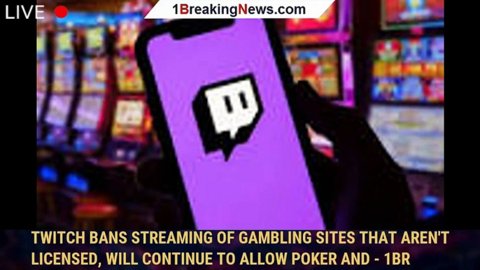 Twitch Bans Streaming of Gambling Sites That Aren't Licensed, Will Continue to Allow Poker and - 1br