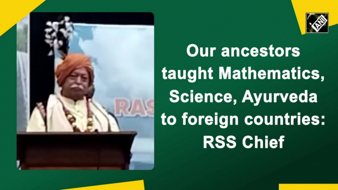 Our ancestors taught Mathematics, Science, Ayurveda to foreign countries: RSS Chief