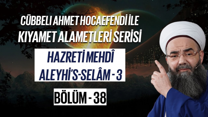 Cübbeli Ahmet Hocaefendi ile Kıyamet Alametleri 38. Ders (Hazreti Mehdî 3. Bölüm) 30 Mayıs 2006