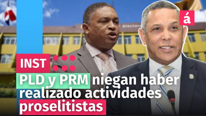 PLD y PRM niegan haber realizado actividades proselitistas