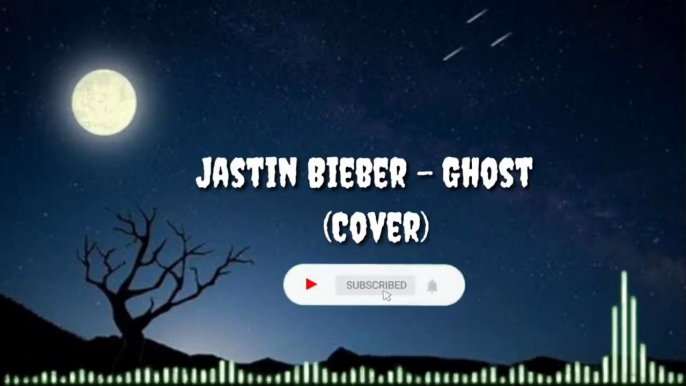 Ghost - Jastin Bieber (Cover) Lirik