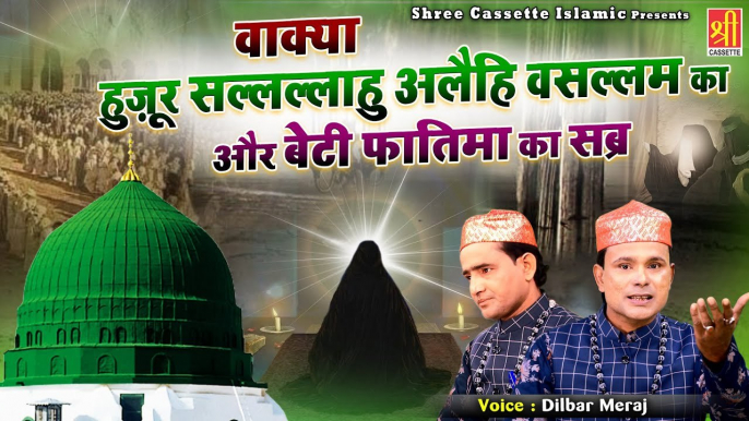 वाक्या हुजूर सल्लल्लाहु अलैहि वसल्लम और बेटी फातिमा का सब्र - Dilbar Meraj - Islamic Waqia Qawwali - Waqya 2022