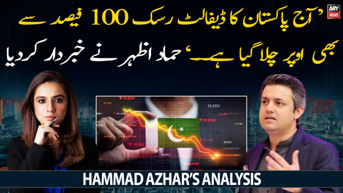 "Aaj Pakistan kay default honay ka risk 100% say bhi upar chala gaya hai", Hammad Azhar