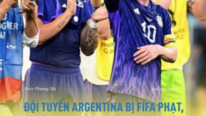 Đội tuyển Argentina bị FIFA phạt, mất 10% tiền thưởng, cầu thủ phải đợi 3 tháng mới nhận tiền