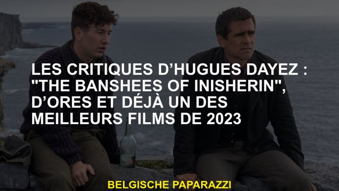 Critics of Hugues Dayez: "Les Banshees of Inisherin", déjà l'un des meilleurs films de 2023