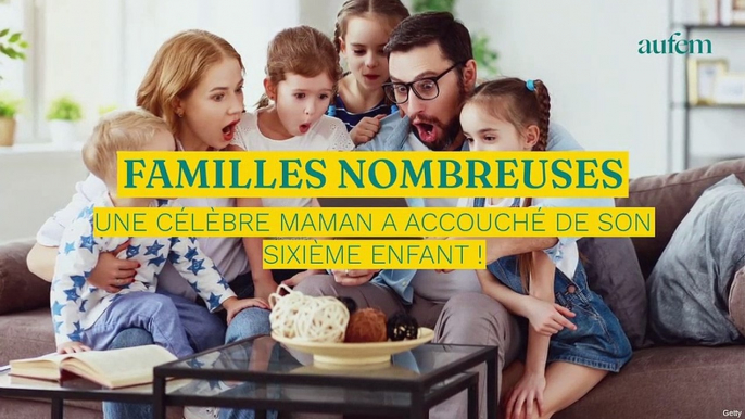 Familles nombreuses : une célèbre maman a accouché de son sixième enfant !