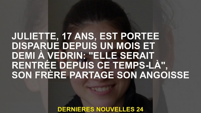 Juliette, 17 ans, portée disparue depuis un mois et demi à Vedrin : "Elle serait revenue depuis", so