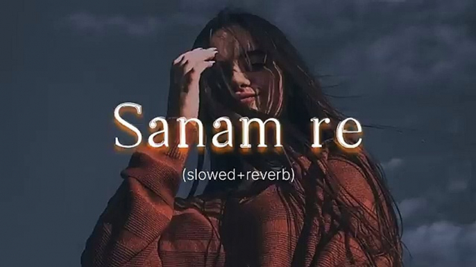 Sanam re (slowed+reverb) __Arijit singh __