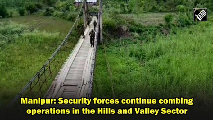 Manipur: Security forces continue combing operations in the Hills and Valley Sector