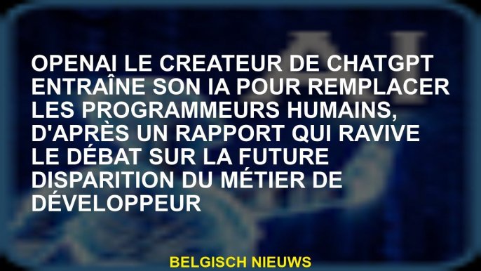 Openai, le créateur de Chatgpt conduit à son IA pour remplacer les programmeurs humains, selon un ra