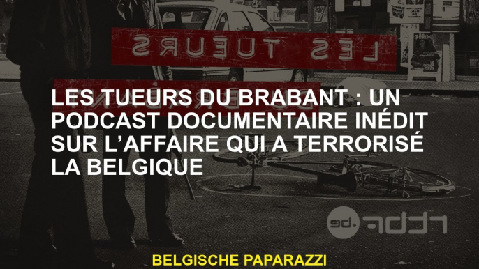 Brabant ers: un podcast documentaire sans précédent sur l'affaire qui terrorisait la Belgique