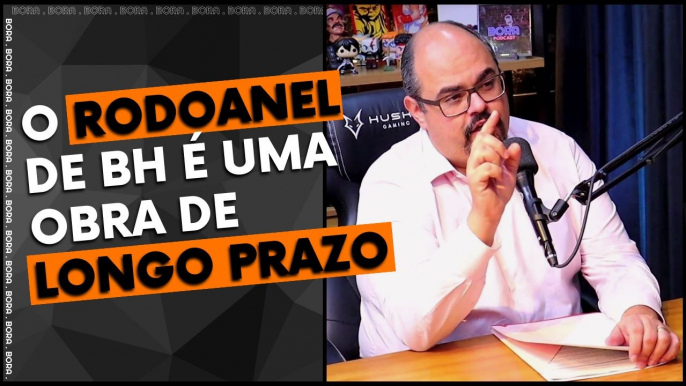 O RODOANEL DE BH É UMA OBRA DE LONGO PRAZO | MATEUS SIMÕES - BORA PODCAST