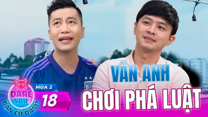 Dare You   Bạn Có Dám Mùa 2 Tập 18 I Vân Anh chơi phá luật khiến Hoàng Rapper phải LA LÀNG chịu thua