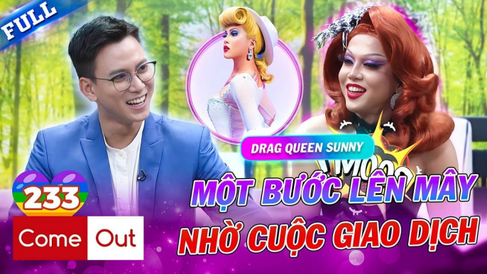 Come Out - BRAS #233 _ Drag Queen Sunny một bước lên mây nhờ bạn 'gả bán', từng bị chia tay vì lộ