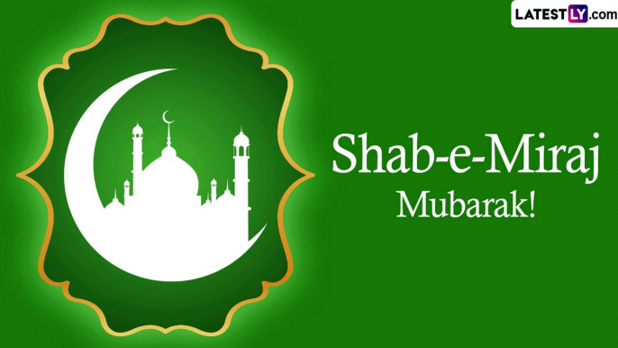 Shab-e-Meraj 2023: Wishes, Greetings, Messages, WhatsApp Status, Images To Send on Auspicious Occasion