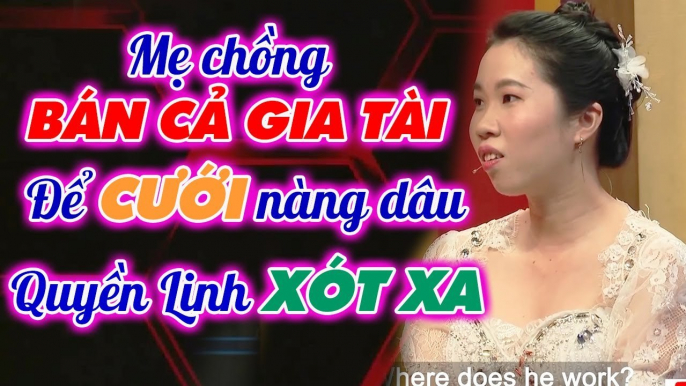 Mẹ chồng BÁN CẢ GIA TÀI để cưới nàng dâu khiến Quyền Linh XÓT XA _ Chuyện mẹ chồng nàng dâu