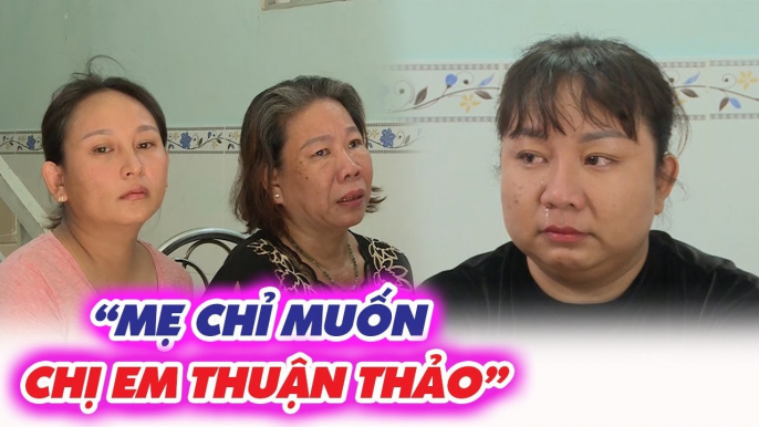 Chị em ruột CẠCH MẶT vì hiểu lầm, mẹ ruột BẬT KHÓC khi lần đầu được ngồi chung mâm cơm với các con