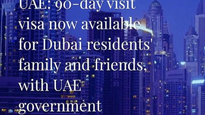 UAE new visa policy? Here's what you need to know |  Dubai relatives visit visa for 3 months. UAE govt. implements advance Visa System | Dubai resident can host relatives with 3-month visit visa.