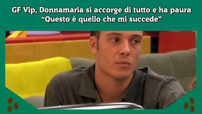 GF Vip, Donnamaria si accorge di tutto e ha paura “Questo è quello che mi succede”