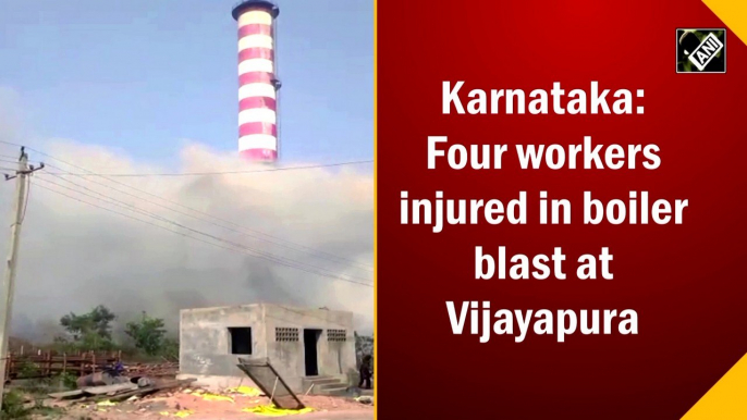 Karnataka: Four workers injured in boiler blast at Vijayapura