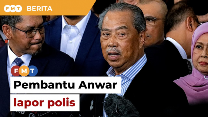 Pembantu Anwar buat laporan polis terhadap Muhyiddin