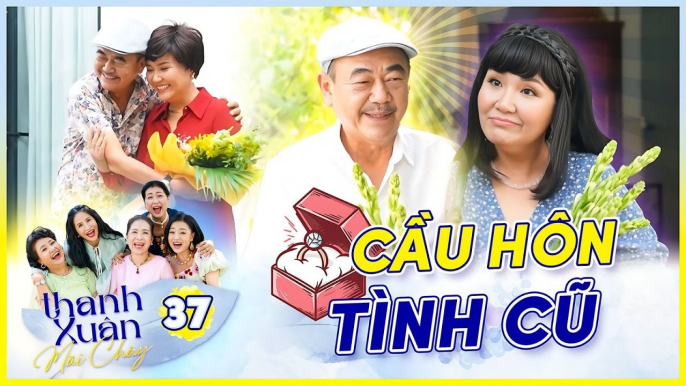 Phim THANH XUÂN MÃI CHÁY 37  Nghệ sĩ Việt Anh cầu hôn lại Ngân Quỳnh sau mấy chục năm cách biệt