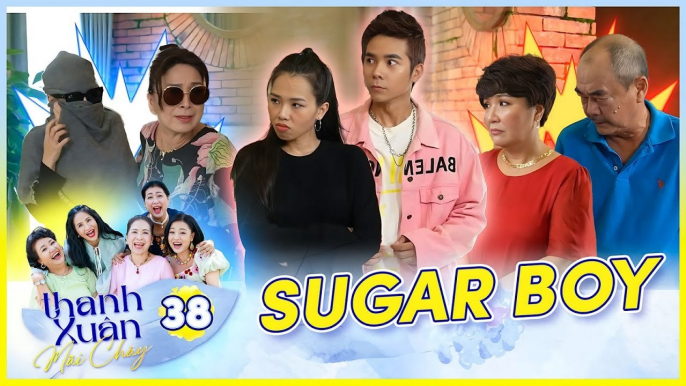 Phim THANH XUÂN MÃI CHÁY #38 _ Phát hiện bạn trai U60 nuôi _Sugarboy' và cái kết chấn động