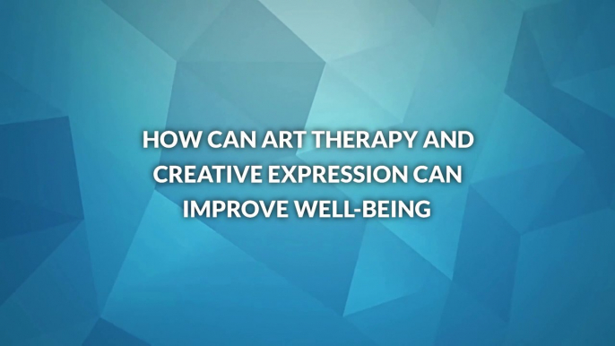 How Can Art Therapy and Creative Expression Can Improve Well-Being