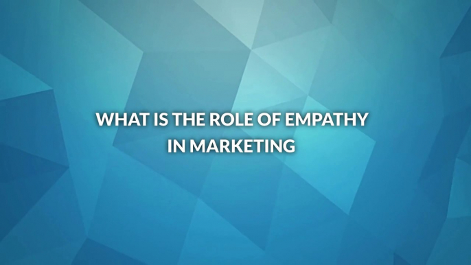 What is the Role of Empathy in Marketing