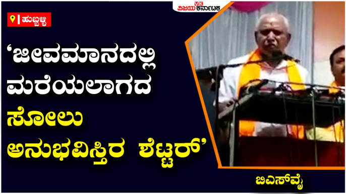 ಹುಬ್ಬಳ್ಳಿ- ಇಲ್ಲಿ ಬಂದಿರುವುದೇ ಶೆಟ್ಟರ್ ಅವರನ್ನ ಮನಗೆ ಕಳುಹಿಸಲು- ಬಿಎಸ್‌ವೈ