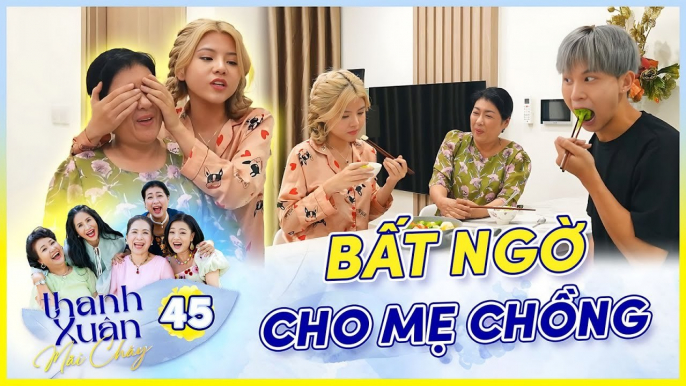 Phim THANH XUÂN MÃI CHÁY 45  Nàng dâu trổ tài nấu ăn cho mẹ chồng đòi mua túi hiệu