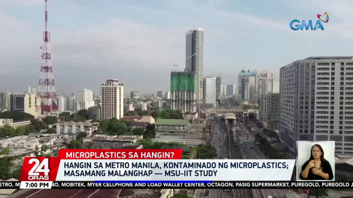 Hangin sa Metro Manila, kontaminado ng microplastics; Masamang malanghap — MSU-IIT study | 24 Oras