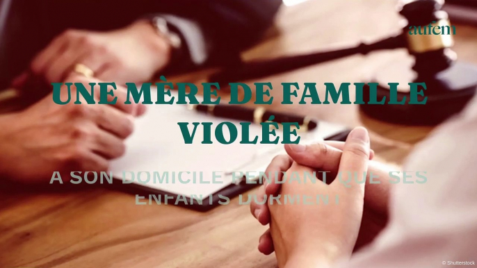 Une mère de famille violée à son domicile pendant que ses enfants dorment