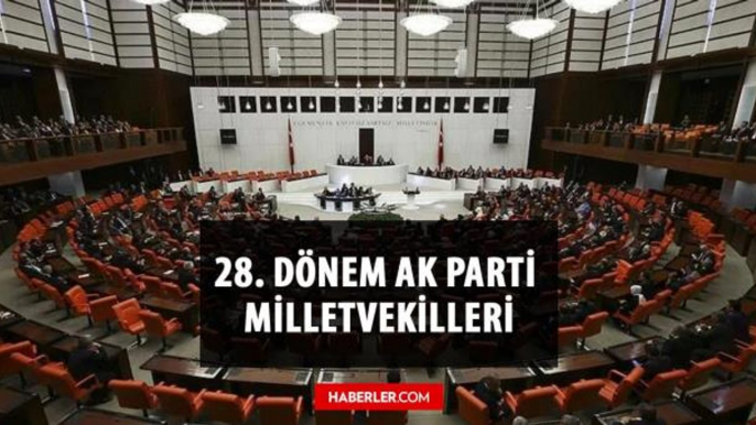 AK parti kaç millet vekili çıkardı? AK parti milletvekili sayısı kaç? 28. Dönem AK parti milletvekilleri kim? İsimleri ile milletvekili listesi!