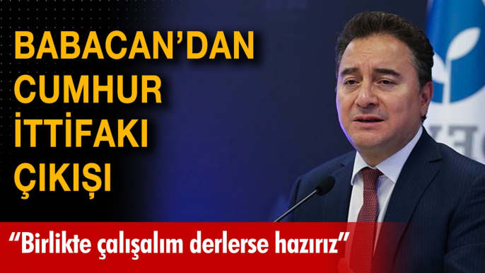 Babacan'dan Cumhur İttifakı çıkışı: "Beraber çalışalım derlerse hazırız"