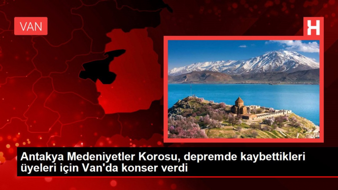 Antakya Medeniyetler Korosu, depremde kaybettikleri üyeleri için Van'da konser verdi