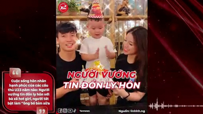 Cuộc sống hôn nhân hạnh phúc của các cầu thủ U23 năm nào: Người vướng tin đồn ly hôn với bà xã hot girl, người tất bật làm “ông bố bỉm sữa