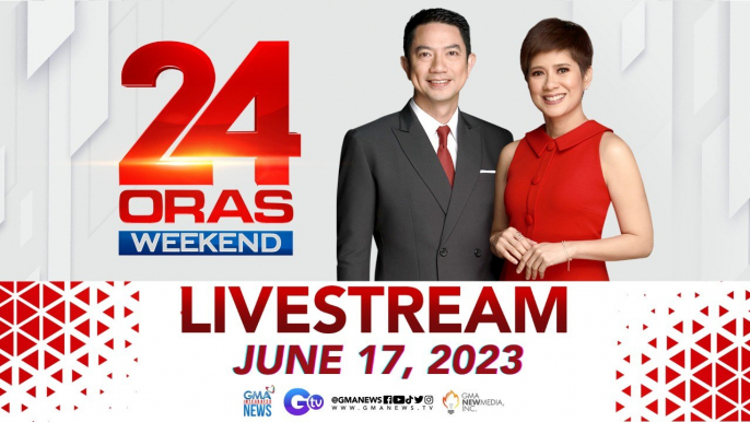 GMA News 24 Oras Weekend Livestream: June 17, 2023